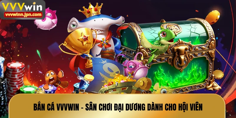 ban-ca-vvvwin--san-choi-dai-duong-danh-cho-hoi-vien