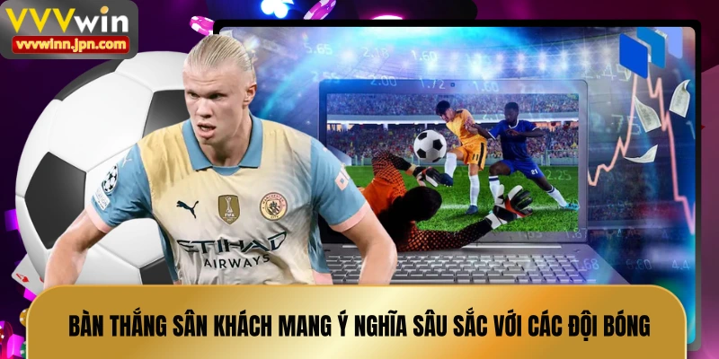 ban-thang-san-khach-mang-y-nghia-sau-sac-voi-cac-doi-bong