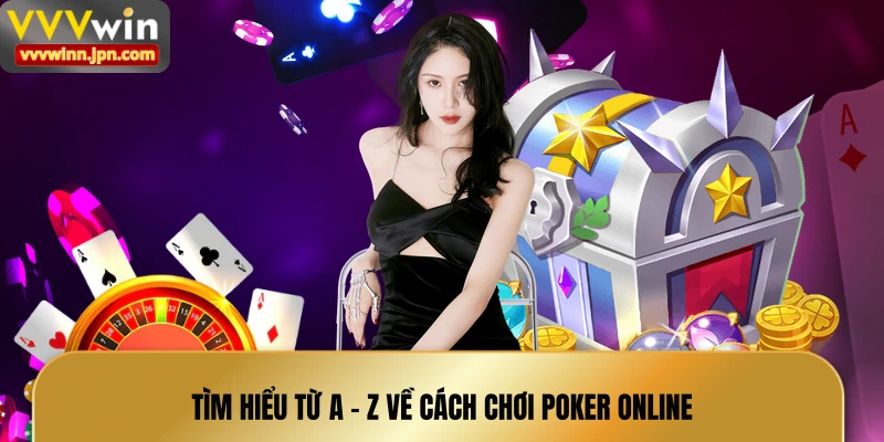 tim-hieu-tu-a---z-ve-cach-choi-poker-online